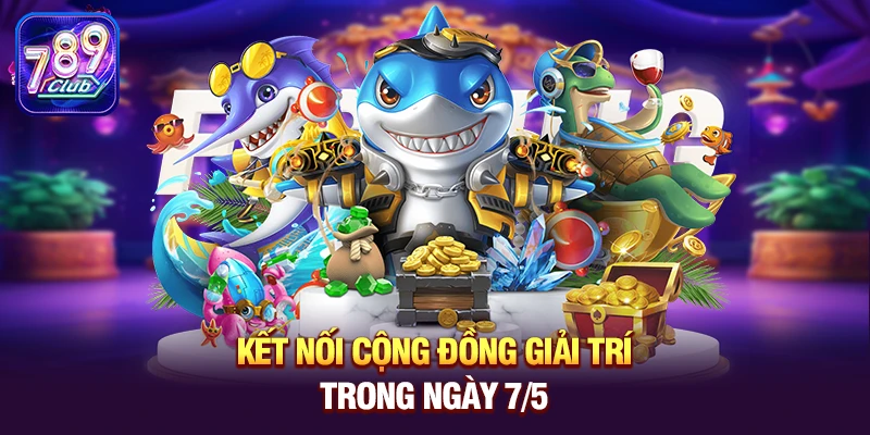 Kết nối cộng đồng giải trí trong ngày 7/5