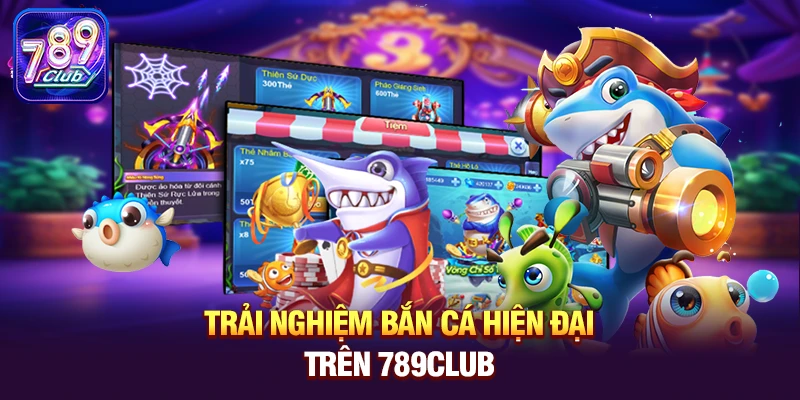 Trải nghiệm Bắn Cá hiện đại trên 789club