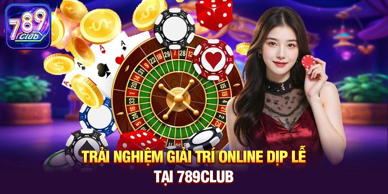 trai nghiem giai tri online dip le tai 789club Trải nghiệm giải trí online dịp lễ tại 789club