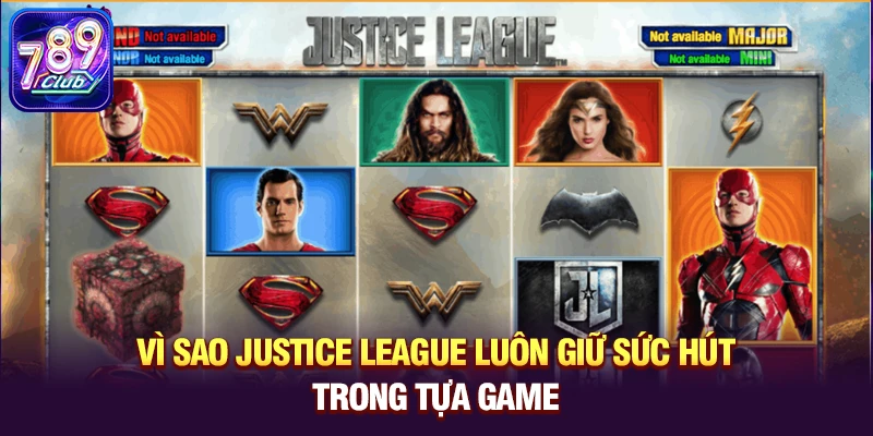 Vì sao Justice League luôn giữ sức hút trong các tựa game 