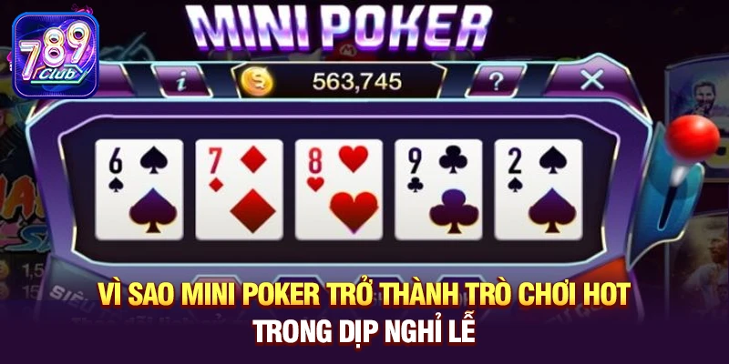 Vì sao Mini Poker trở thành trò chơi hot trong dịp nghỉ lễ